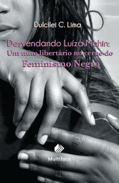 Resenha – “Desvendando Luiza Mahin: Um Mito Libertário no cerne do Feminismo Negro” de Dulci Lima.